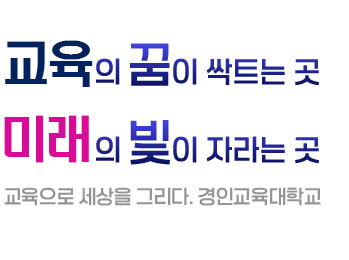 꿈을키워갑니다. 대한민국을 대표하는 국내 최고의 초등교원 양성대학